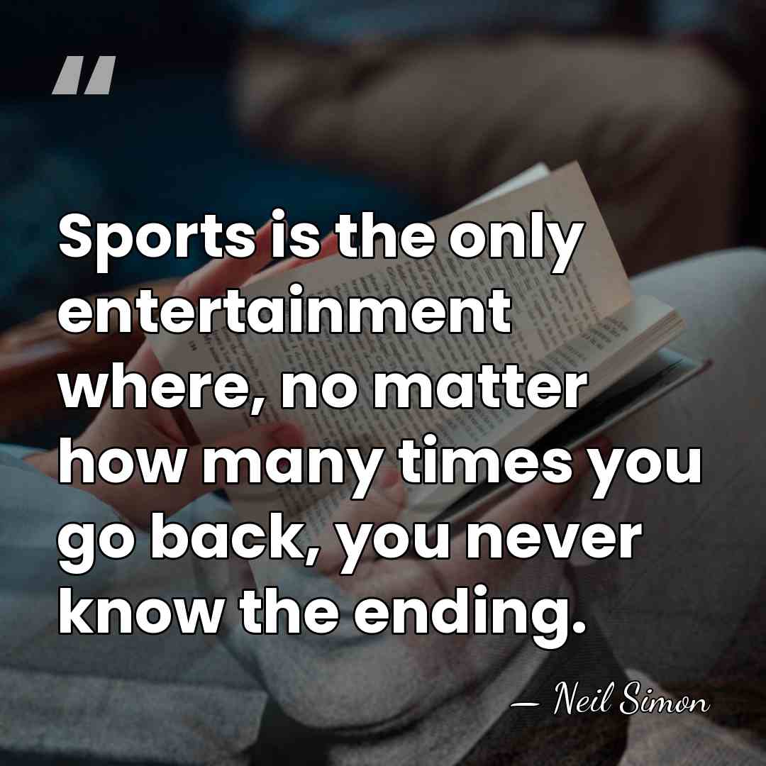 Sports is the only entertainment where, no matter how many times you&hellip; - Neil Simon