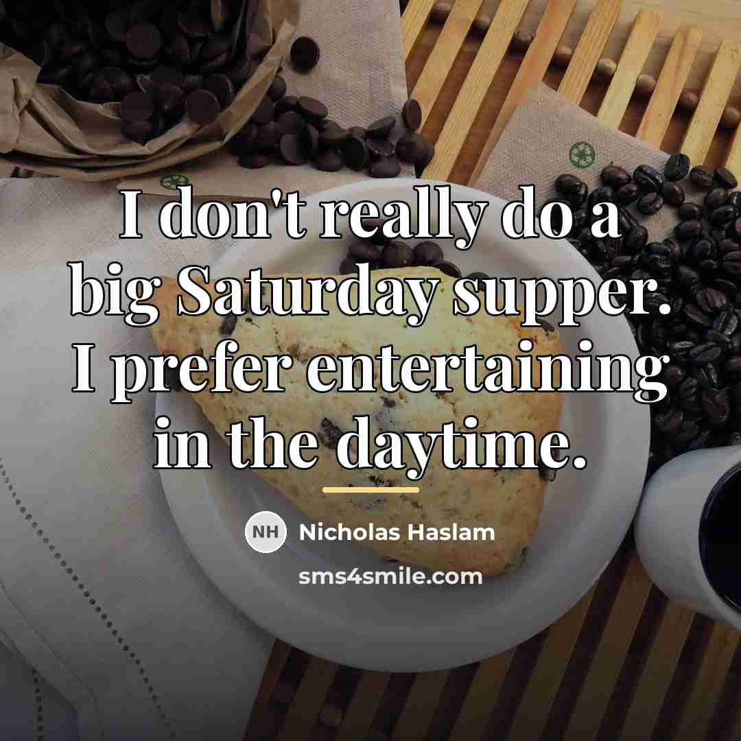 “I don't really do a big Saturday supper. I prefer…” quote by Nicholas Haslam