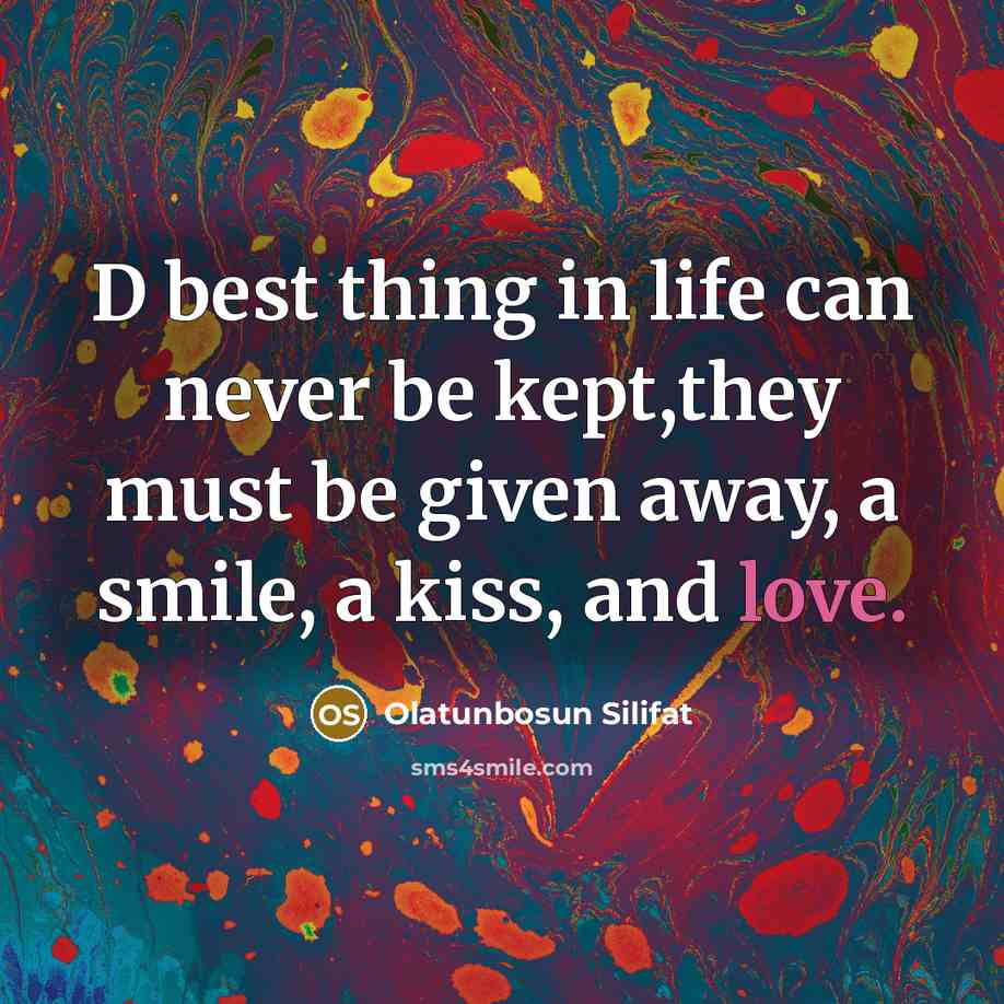 “D best thing in life can never be kept,they must be given away, a smile, a kiss, and love.” quote by Olatunbosun Silifat