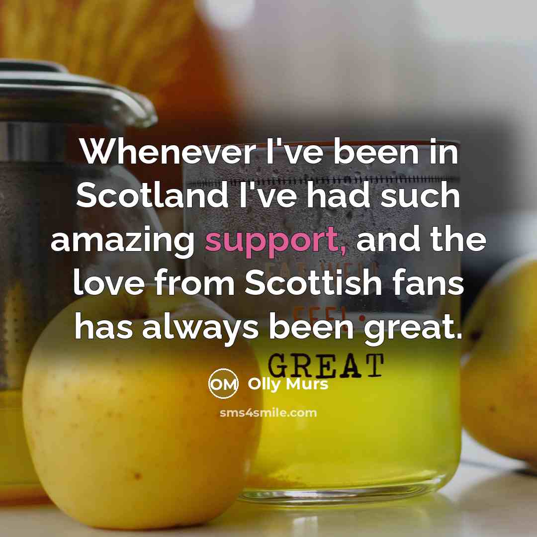 “Whenever I've been in Scotland I've had such amazing support,…” quote by Olly Murs