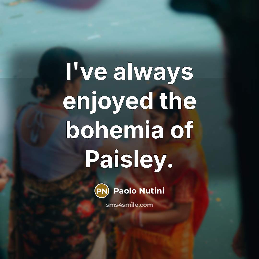 “I've always enjoyed the bohemia of Paisley.…” quote by Paolo Nutini