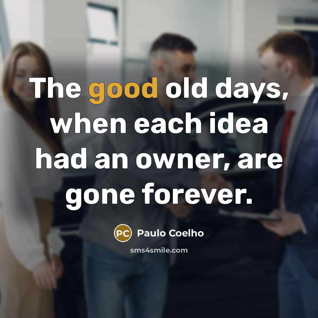 “The good old days, when each idea had an owner,…” quote by Paulo Coelho