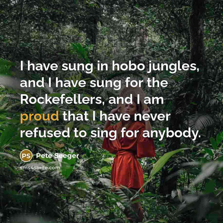 “I have sung in hobo jungles, and I have sung…” quote by Pete Seeger