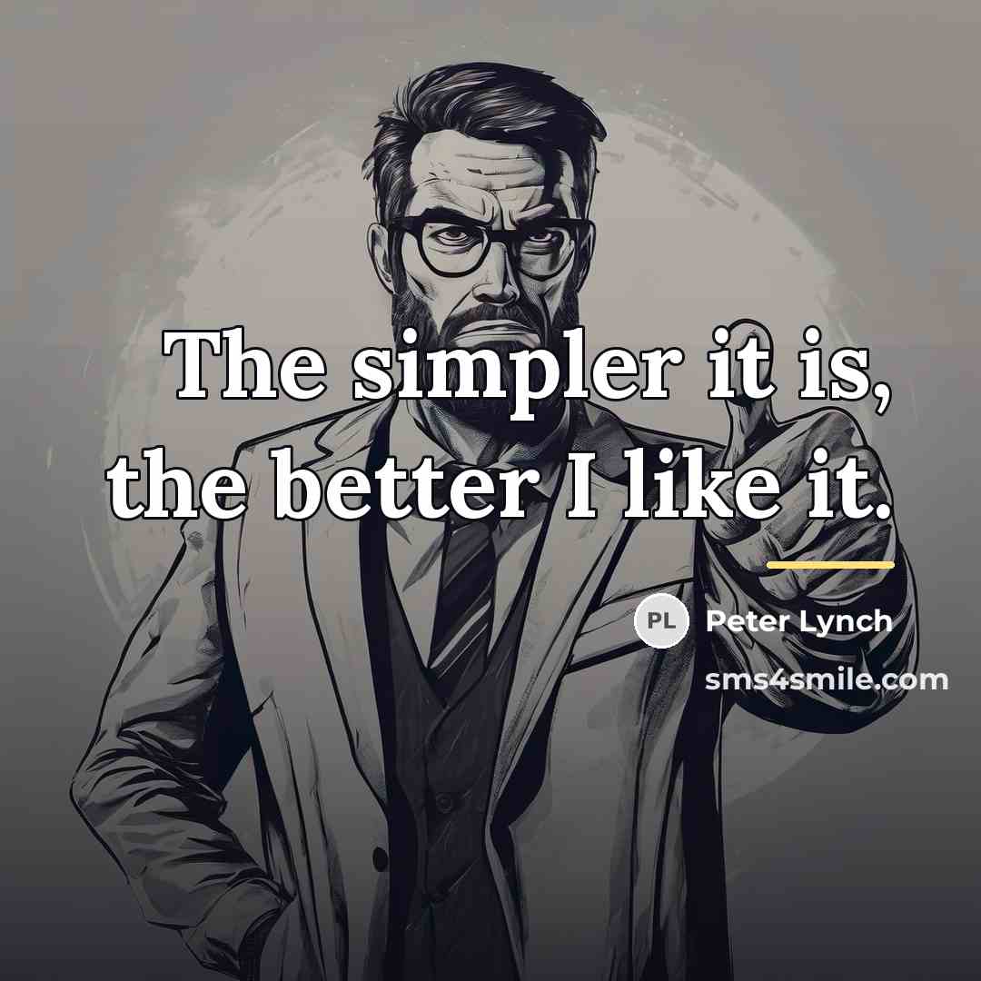 “The simpler it is, the better I like it.…” quote by Peter Lynch
