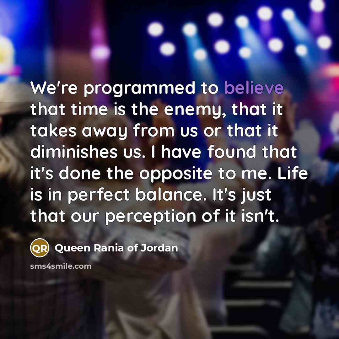 “We're programmed to believe that time is the enemy, that…” quote by Queen Rania of Jordan