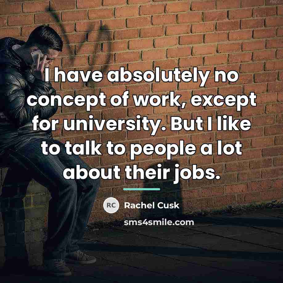 “I have absolutely no concept of work, except for university.…” quote by Rachel Cusk