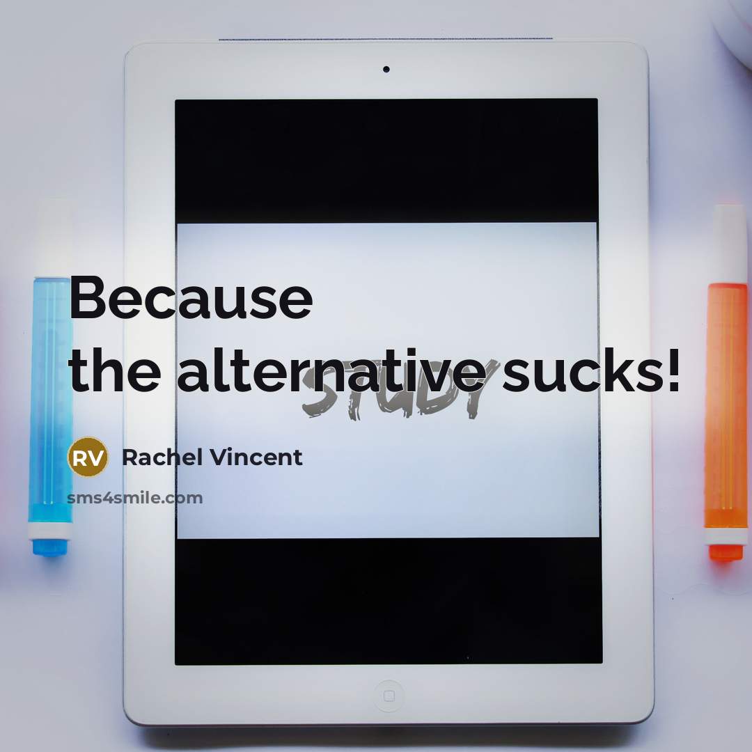 “Because the alternative sucks!…” quote by Rachel Vincent