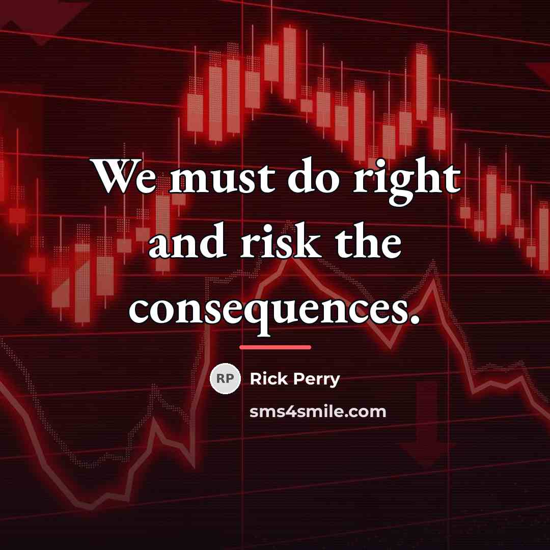 “We must do right and risk the consequences.…” quote by Rick Perry