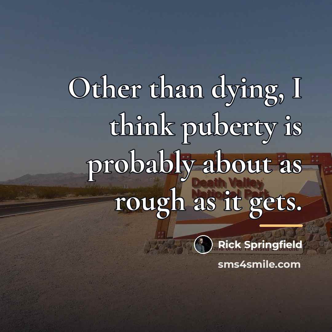 “Other than dying, I think puberty is probably about as…” quote by Rick Springfield