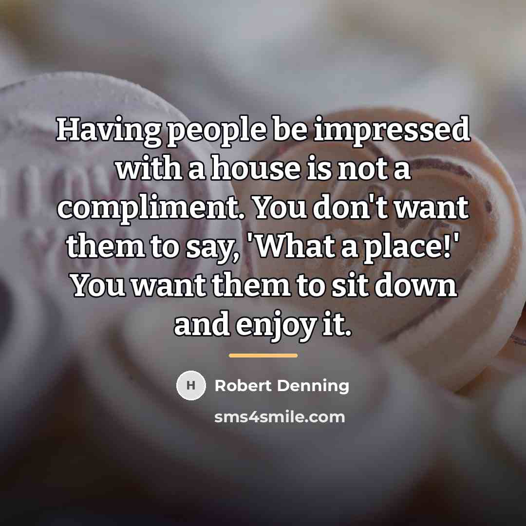 “Having people be impressed with a house is not a…” quote by Robert Denning