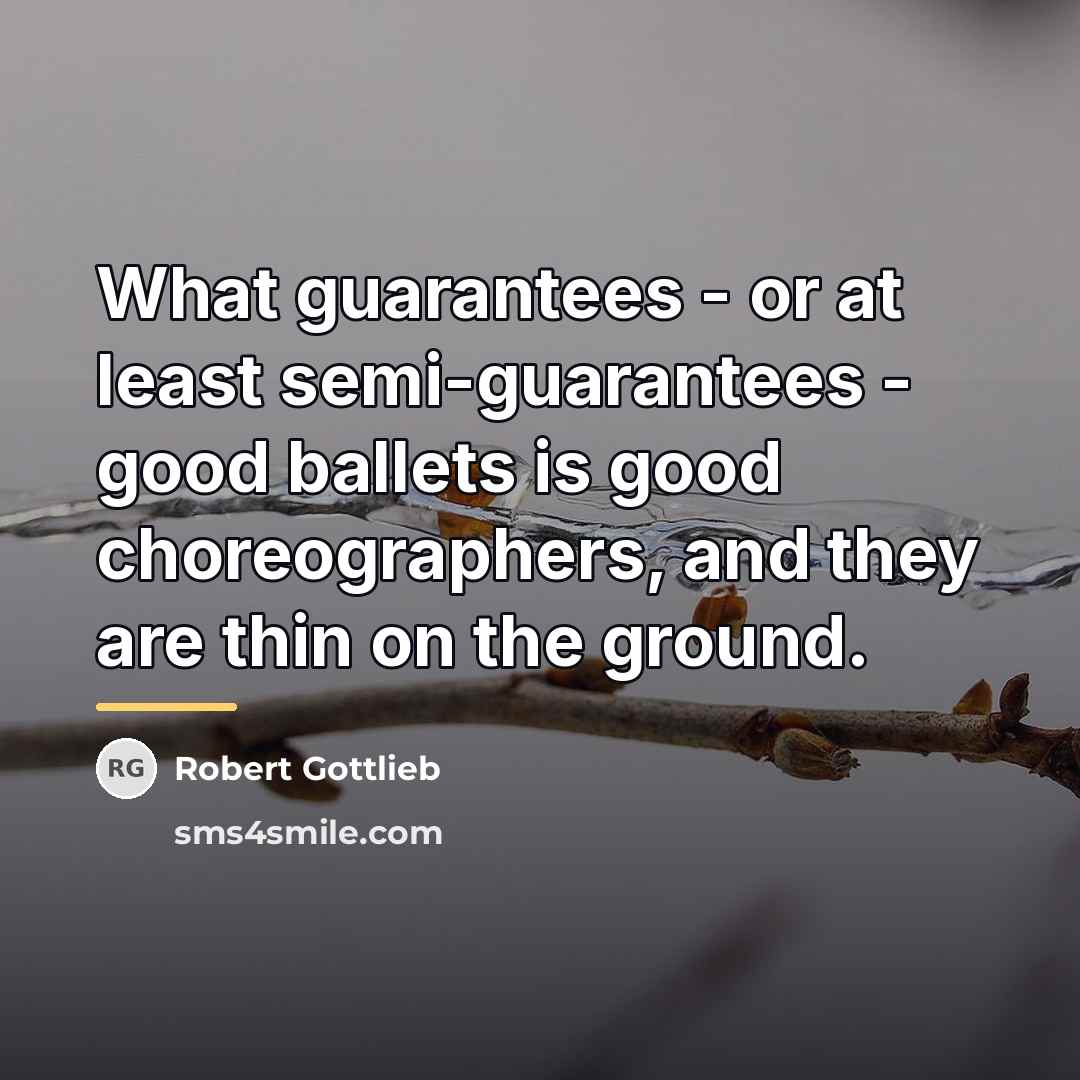 “What guarantees - or at least semi-guarantees - good ballets…” quote by Robert Gottlieb