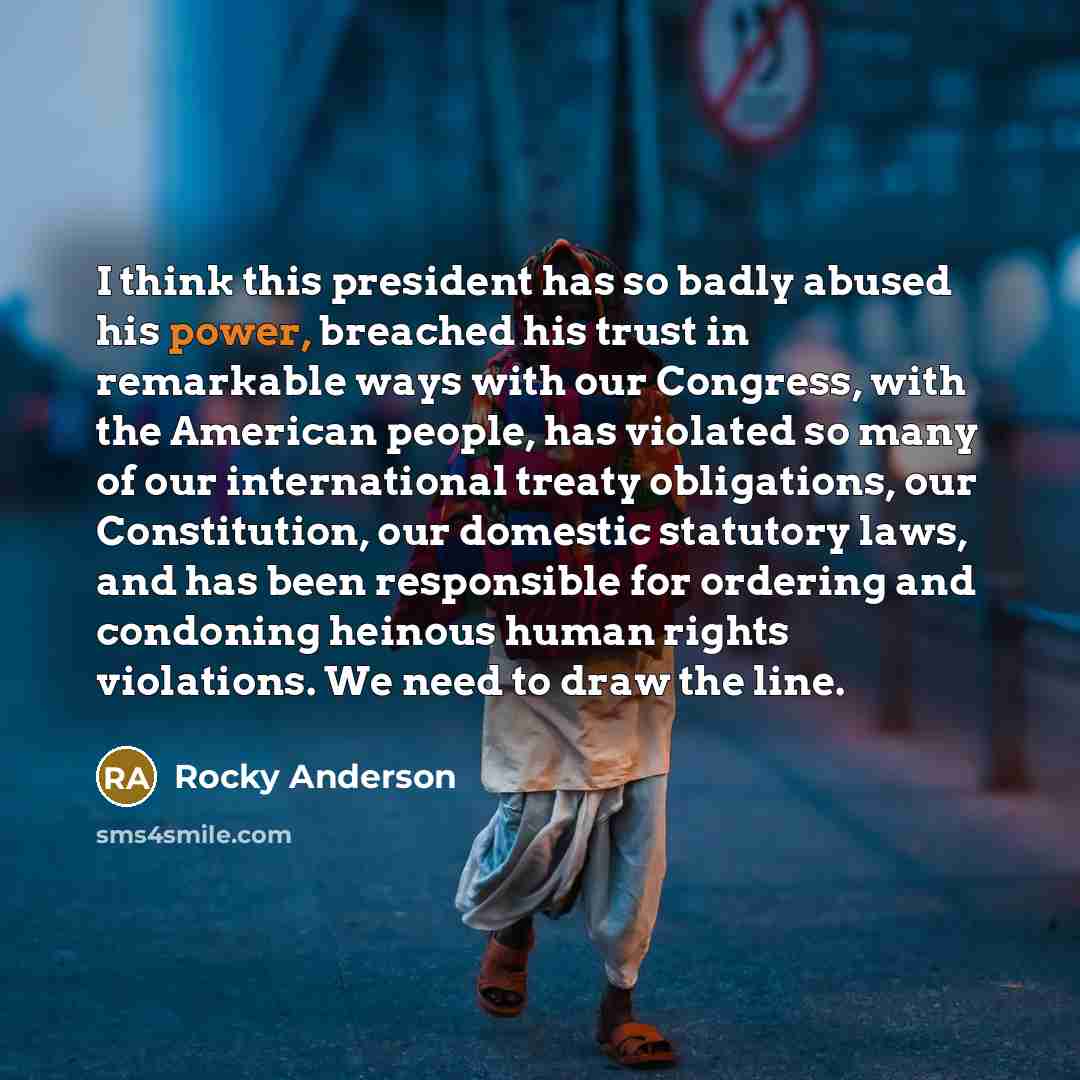 “I think this president has so badly abused his power,…” quote by Rocky Anderson
