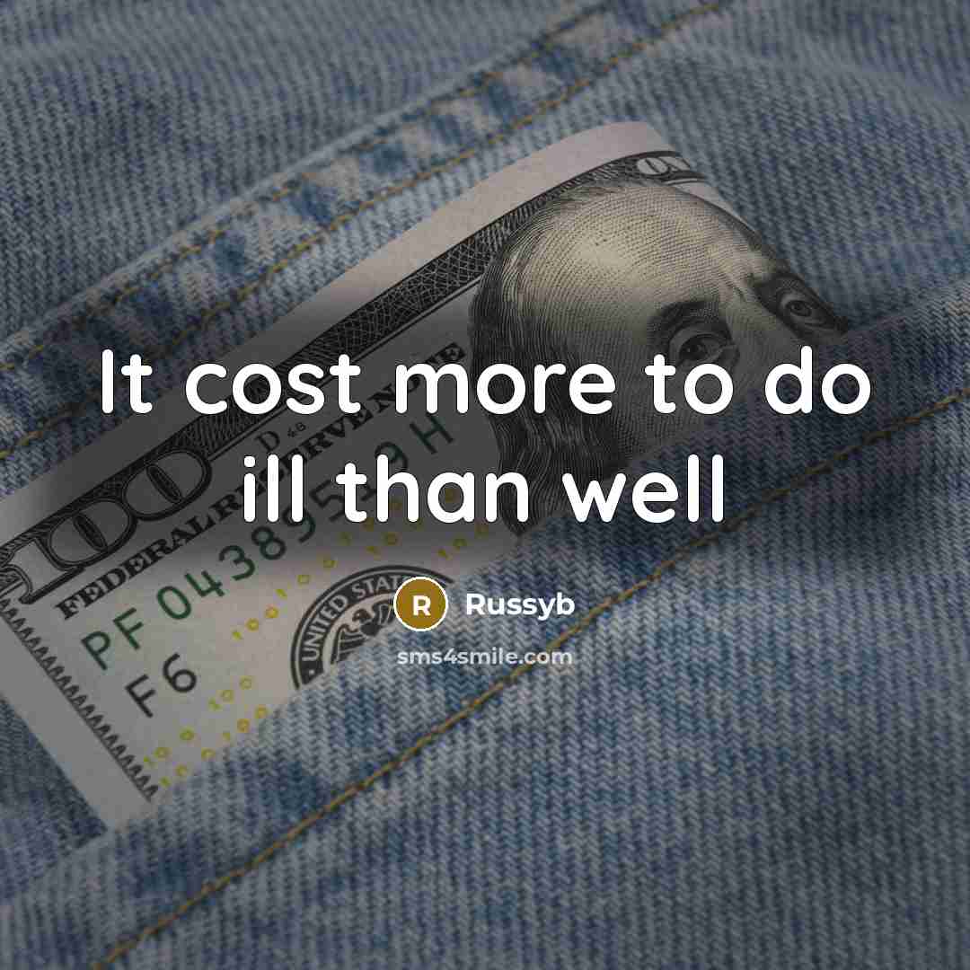 “It cost more to do ill than well…” quote by Russyb