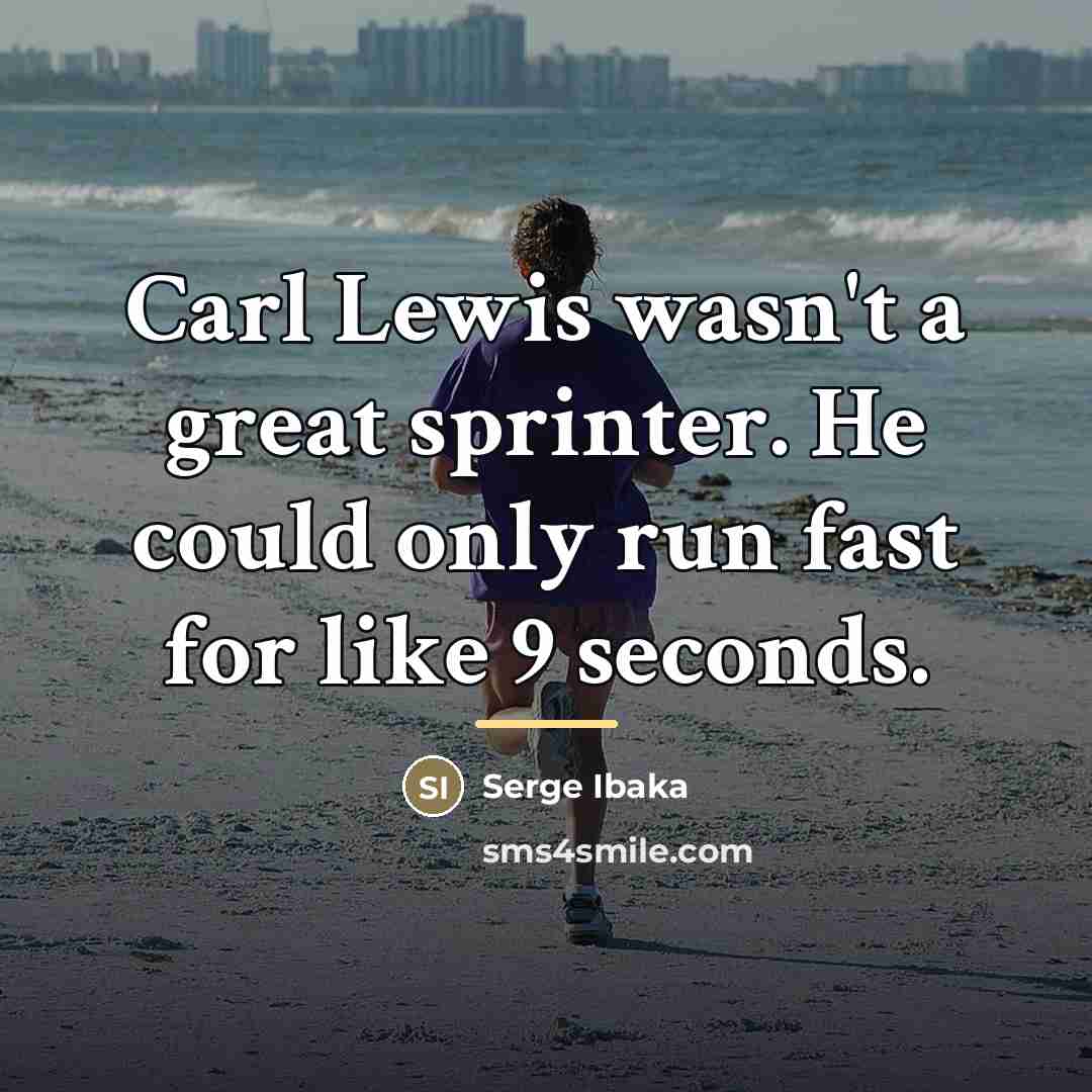 “Carl Lewis wasn't a great sprinter. He could only run…” quote by Serge Ibaka