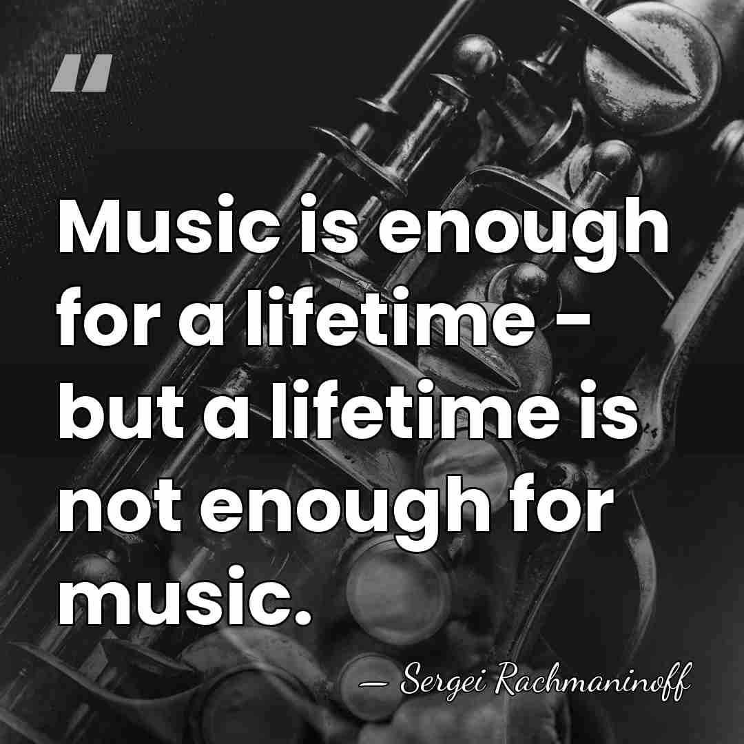 Music is enough for a lifetime - but a lifetime is not&hellip; - Sergei Rachmaninoff