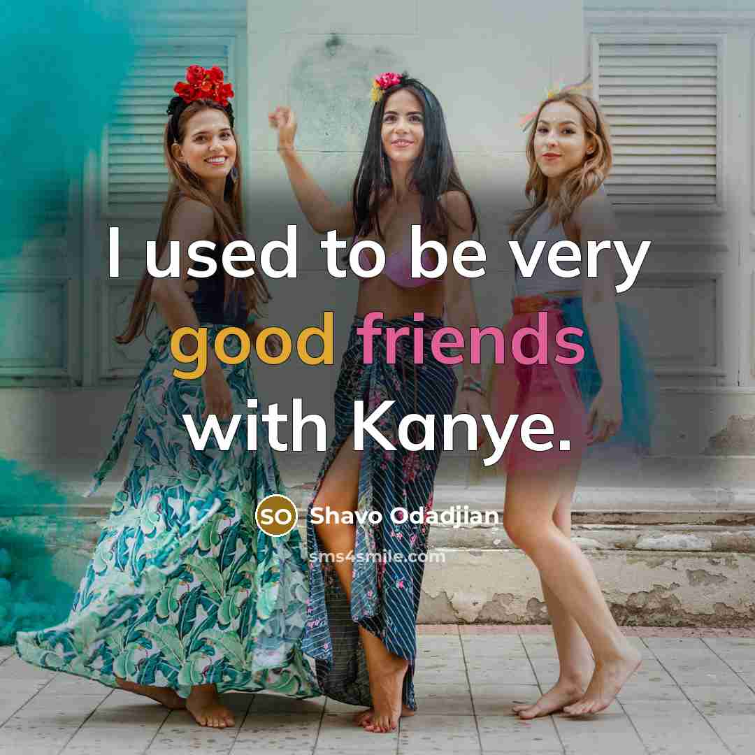 “I used to be very good friends with Kanye.…” quote by Shavo Odadjian