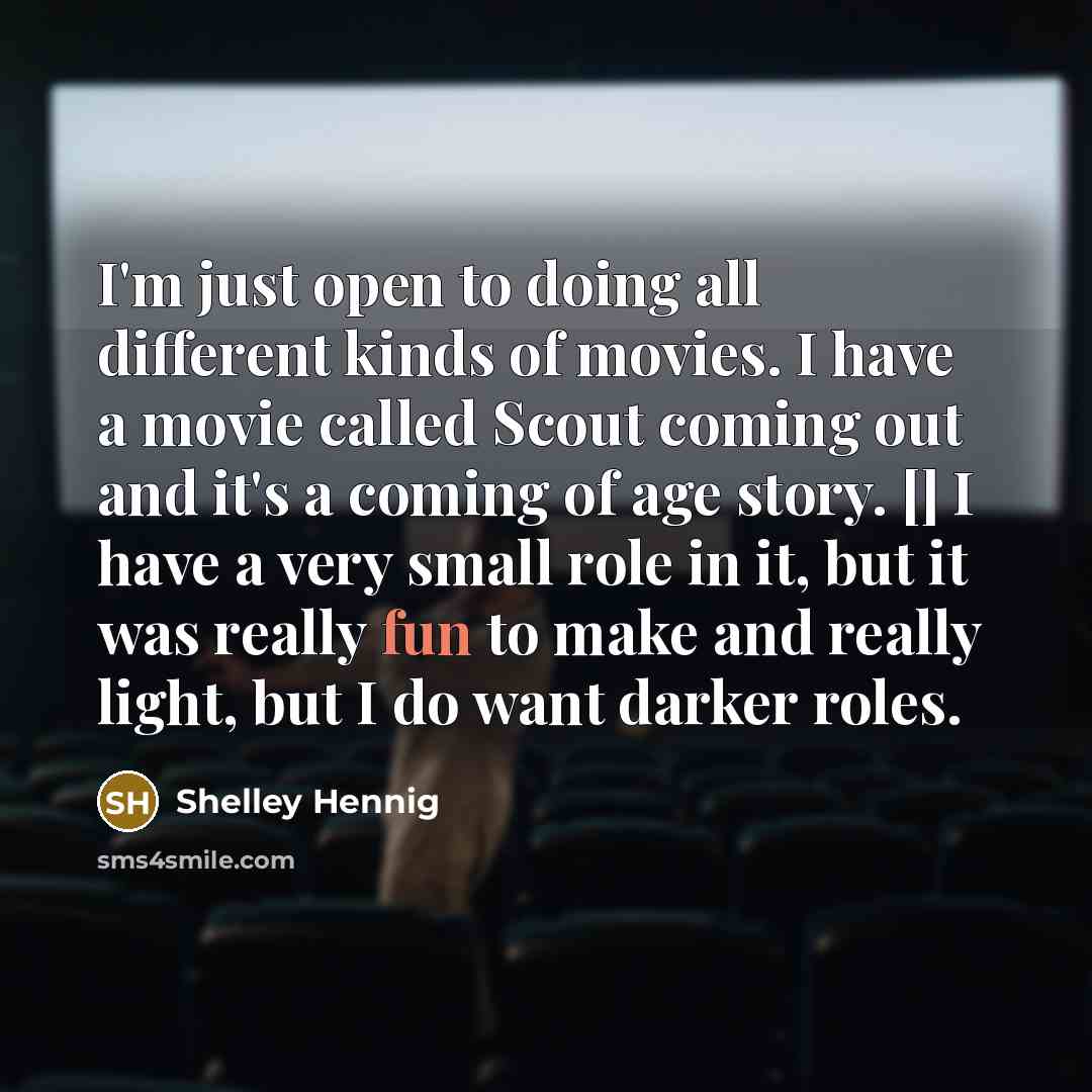 “I'm just open to doing all different kinds of movies.…” quote by Shelley Hennig