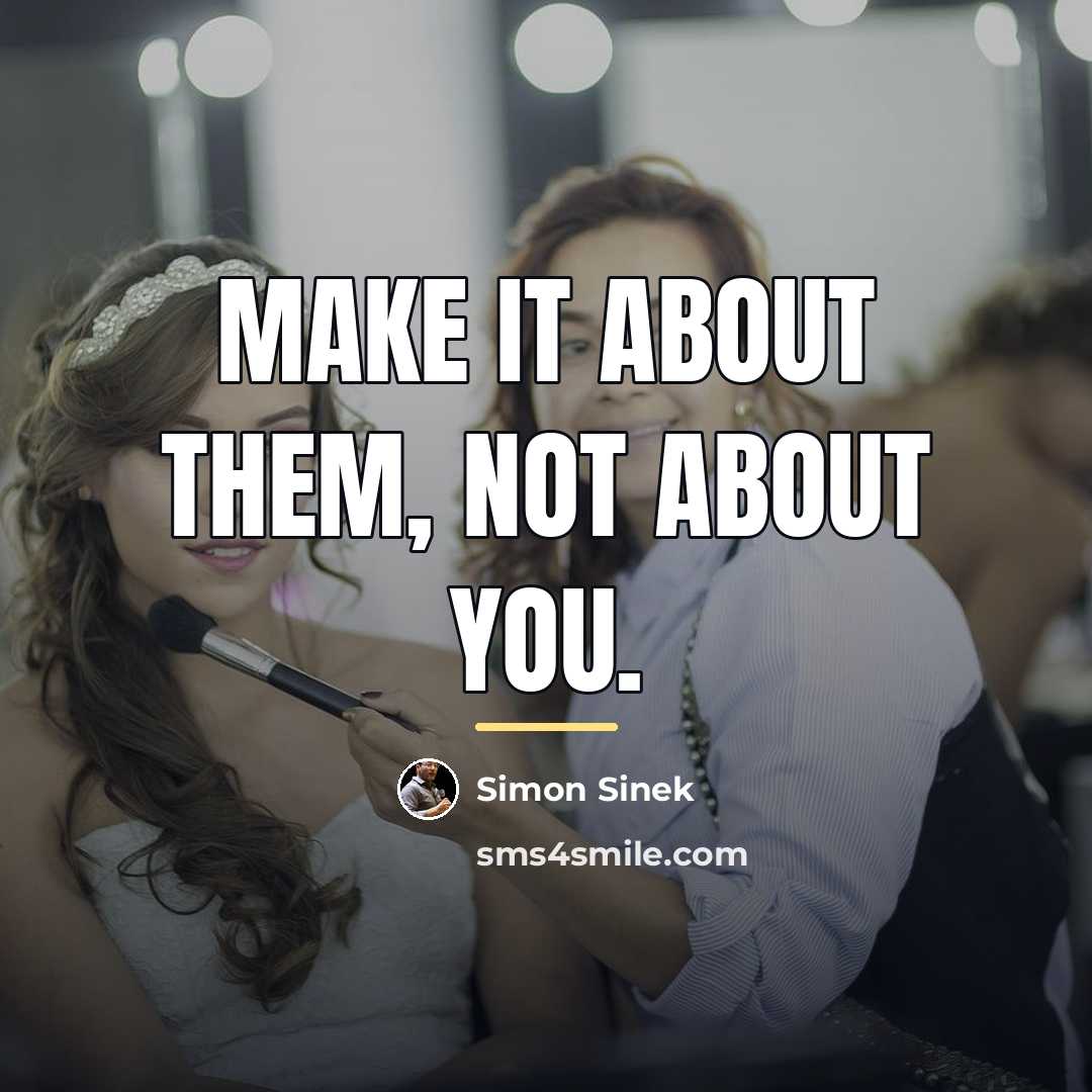 “Make it about them, not about you.…” quote by Simon Sinek