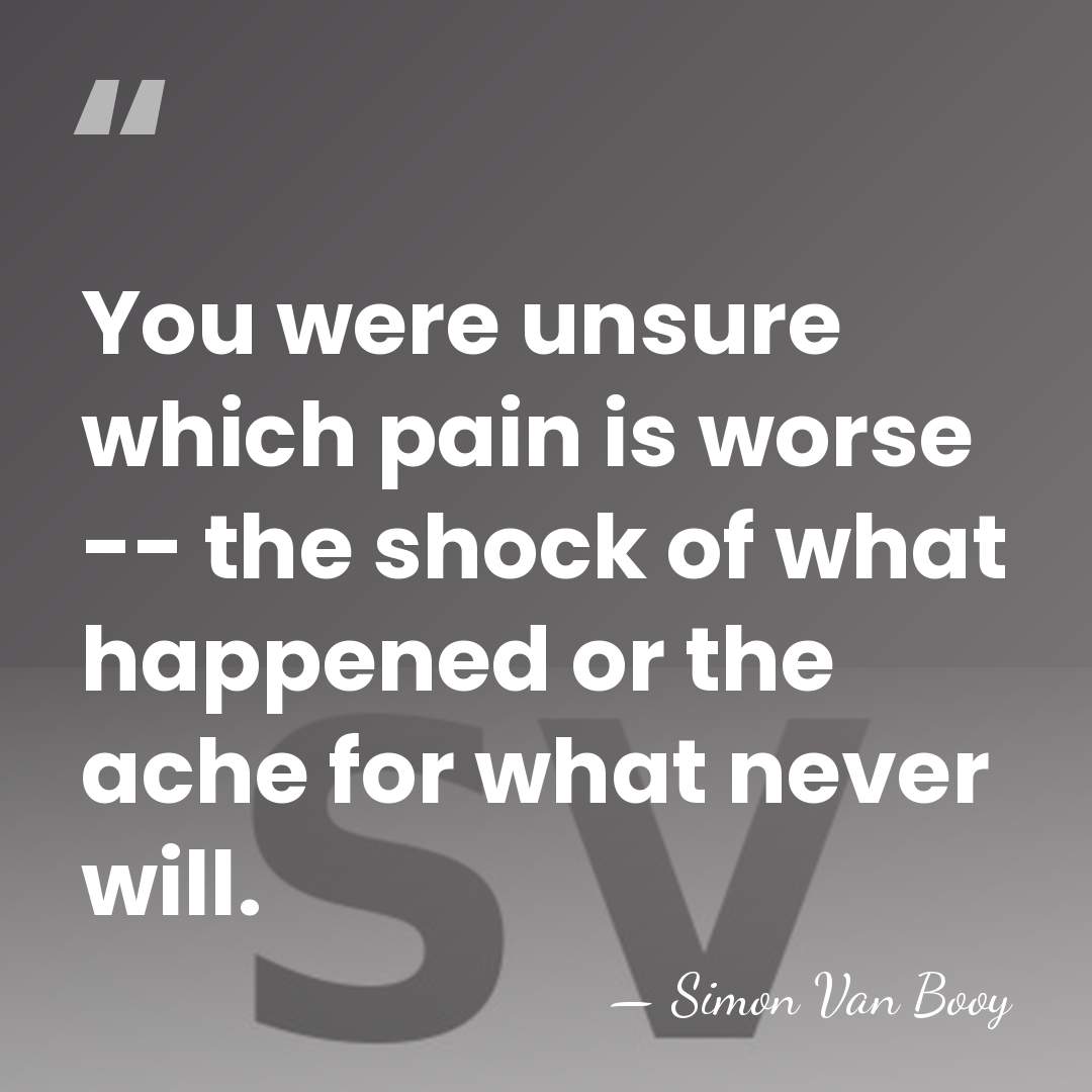 You were unsure which pain is worse -- the shock of what&hellip; - Simon Van Booy