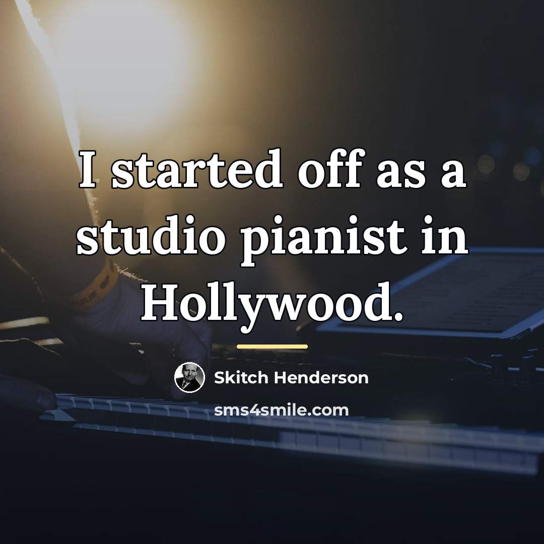 “I started off as a studio pianist in Hollywood.…” quote by Skitch Henderson