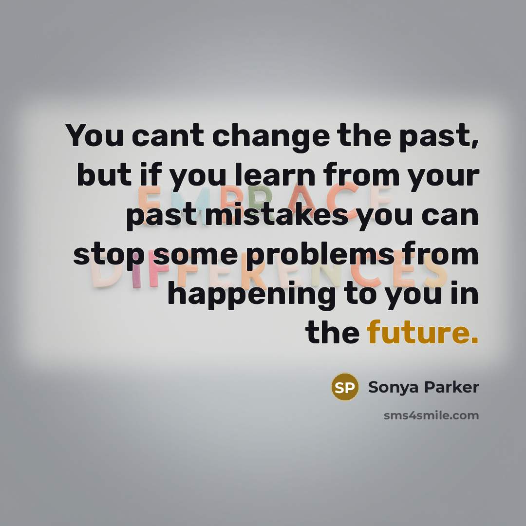 “You cant change the past, but if you learn from…” quote by Sonya Parker