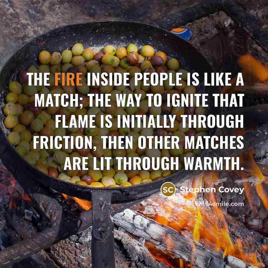 “The fire inside people is like a match; the way…” quote by Stephen Covey