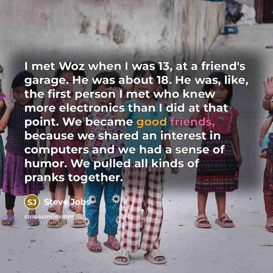 “I met Woz when I was 13, at a friend's…” quote by Steve Jobs