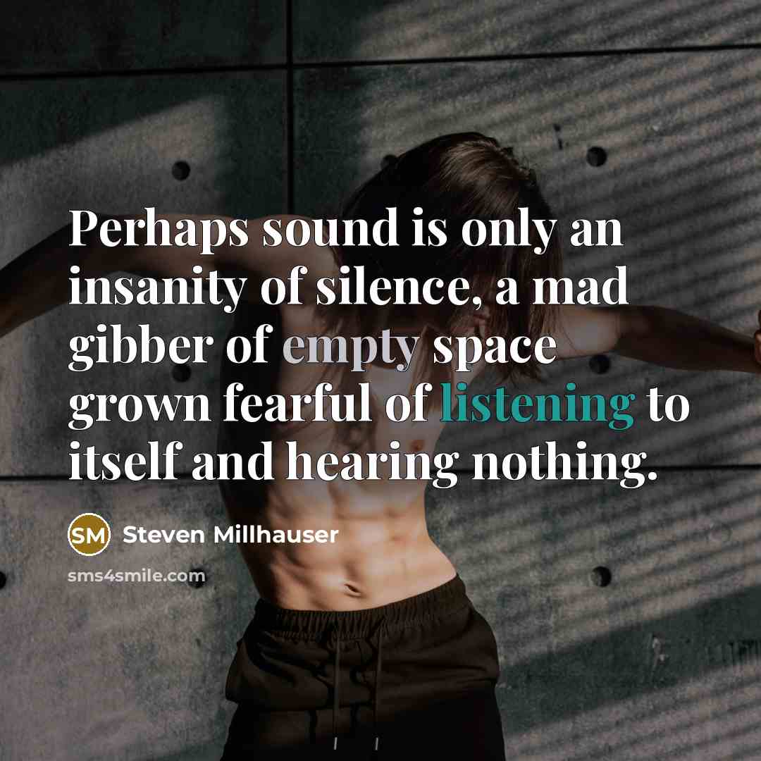 “Perhaps sound is only an insanity of silence, a mad…” quote by Steven Millhauser