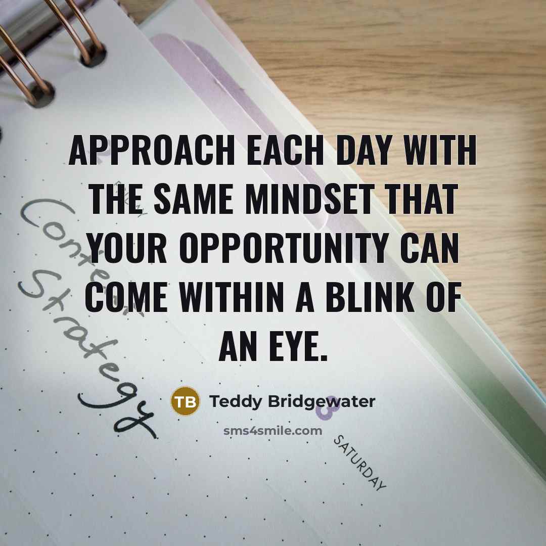 “Approach each day with the same mindset that your opportunity…” quote by Teddy Bridgewater