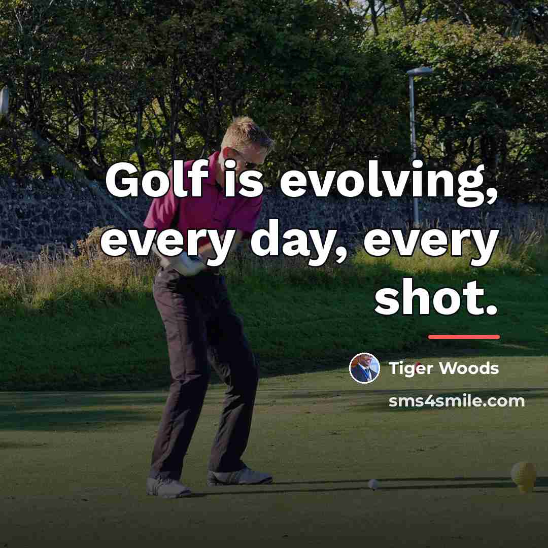 “Golf is evolving, every day, every shot.…” quote by Tiger Woods
