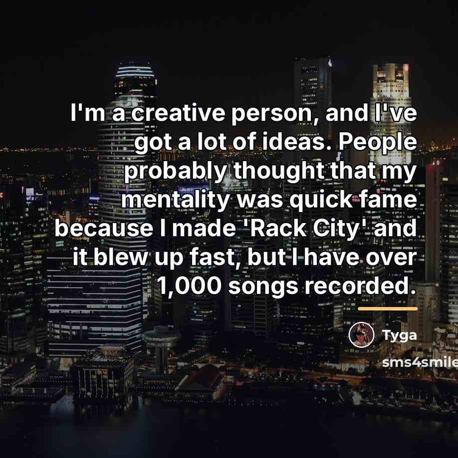 “I'm a creative person, and I've got a lot of…” quote by Tyga