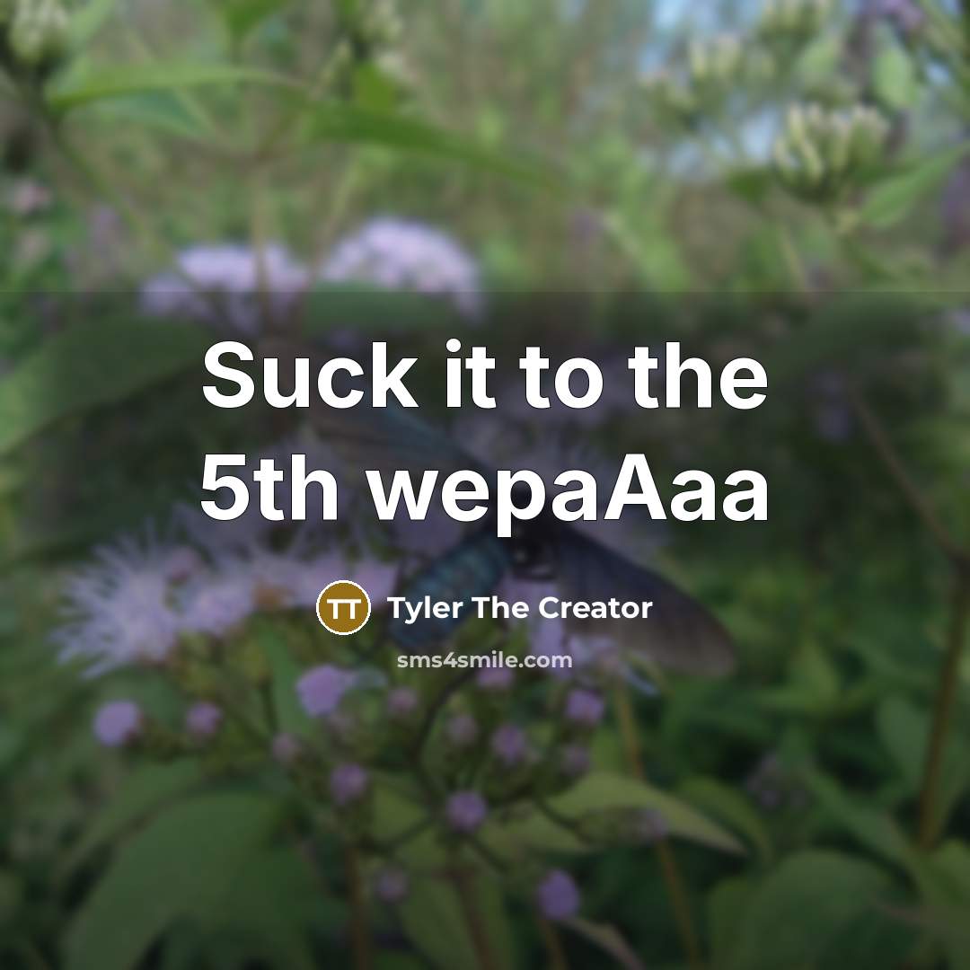 “Suck it to the 5th wepaAaa…” quote by Tyler The Creator