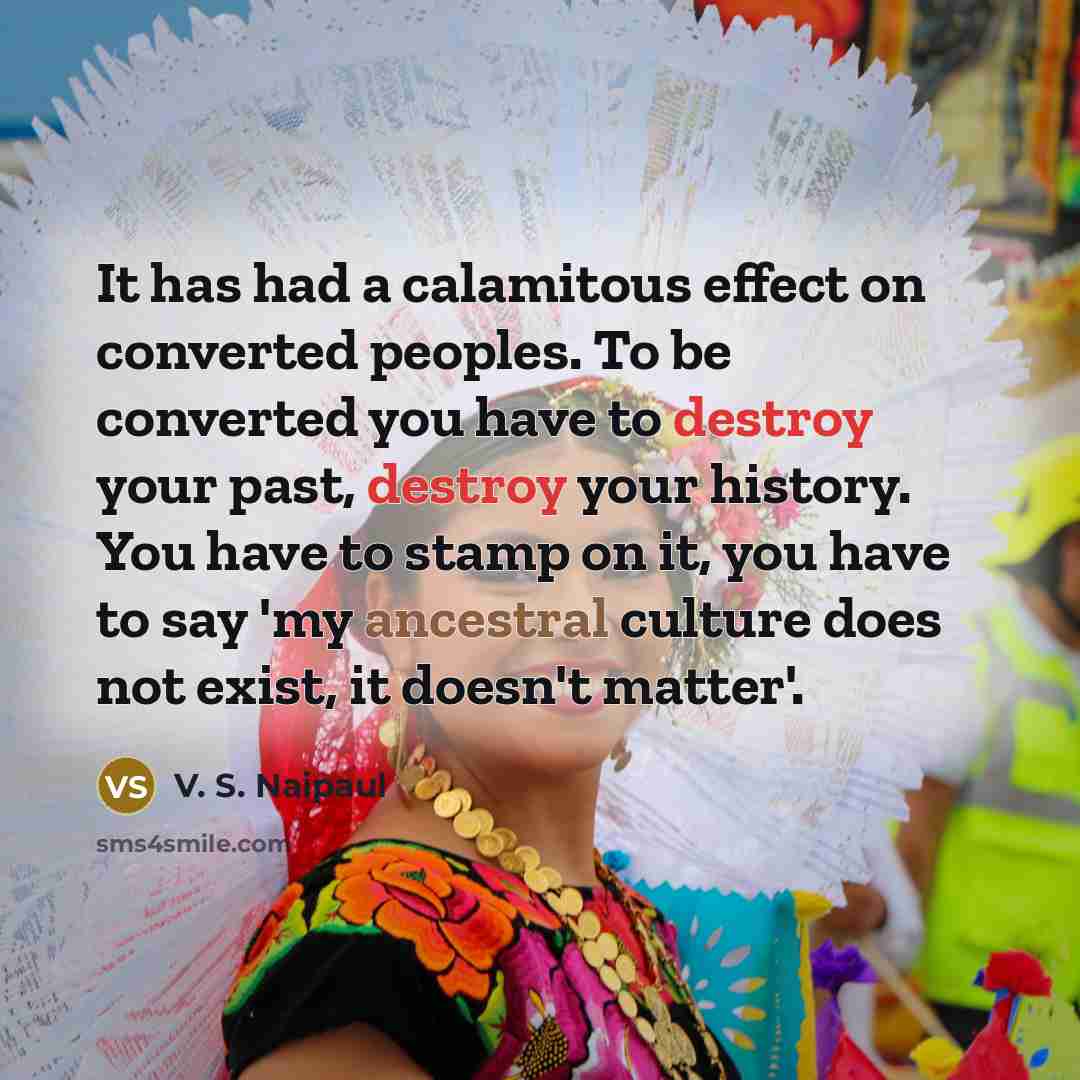 “It has had a calamitous effect on converted peoples. To…” quote by V. S. Naipaul