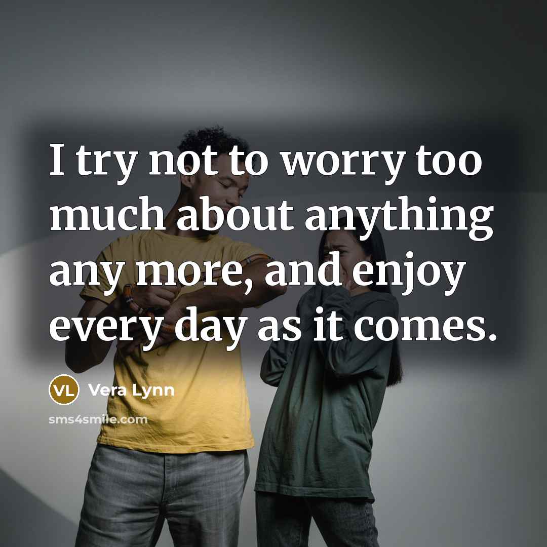 “I try not to worry too much about anything any…” quote by Vera Lynn