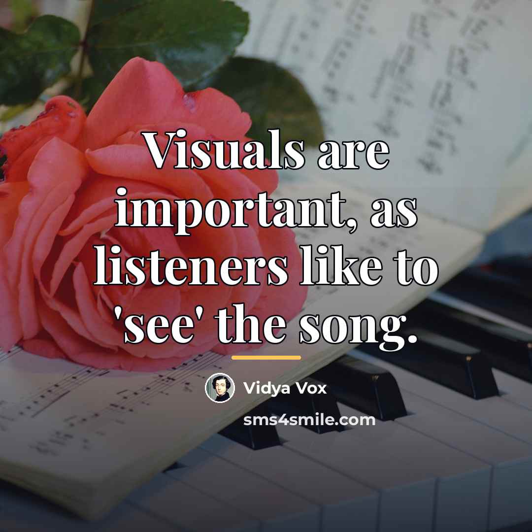 “Visuals are important, as listeners like to 'see' the song.…” quote by Vidya Vox