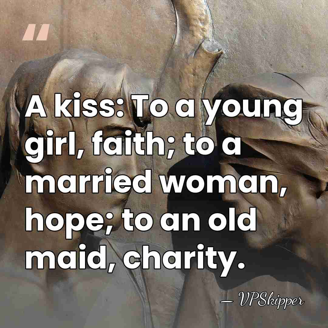 A kiss: To a young girl, faith; to a married woman, hope;&hellip; - VPSkipper