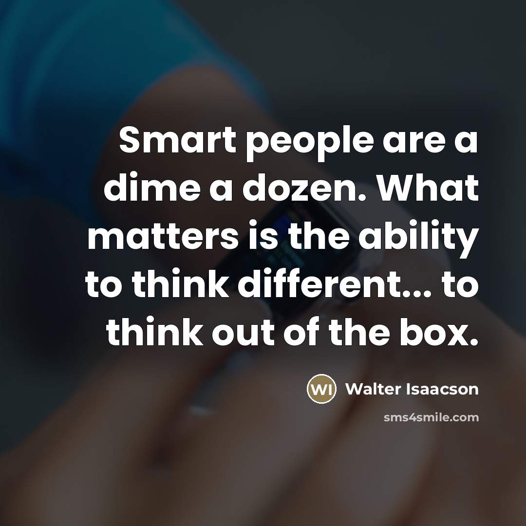 “Smart people are a dime a dozen. What matters is…” quote by Walter Isaacson