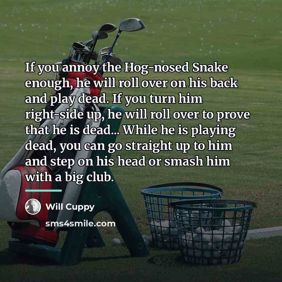 “If you annoy the Hog-nosed Snake enough, he will roll…” quote by Will Cuppy