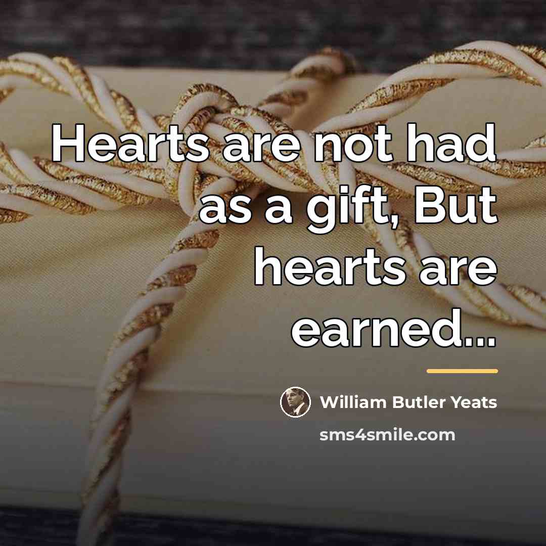 “Hearts are not had as a gift, But hearts are…” quote by William Butler Yeats