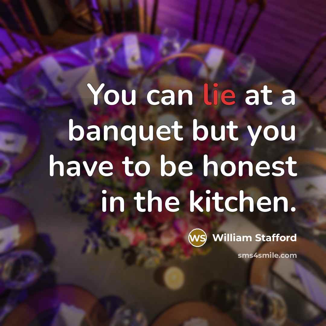 “You can lie at a banquet but you have to…” quote by William Stafford