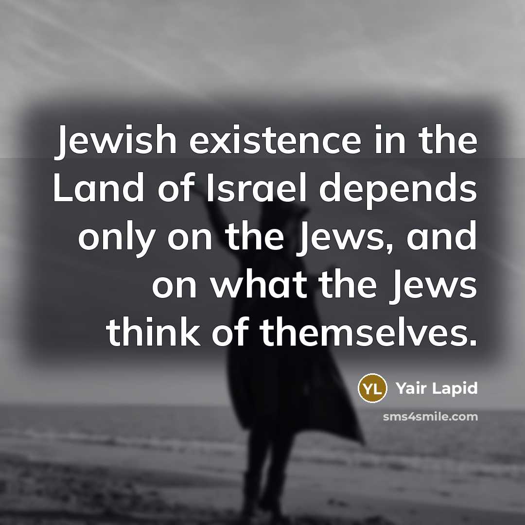“Jewish existence in the Land of Israel depends only on…” quote by Yair Lapid