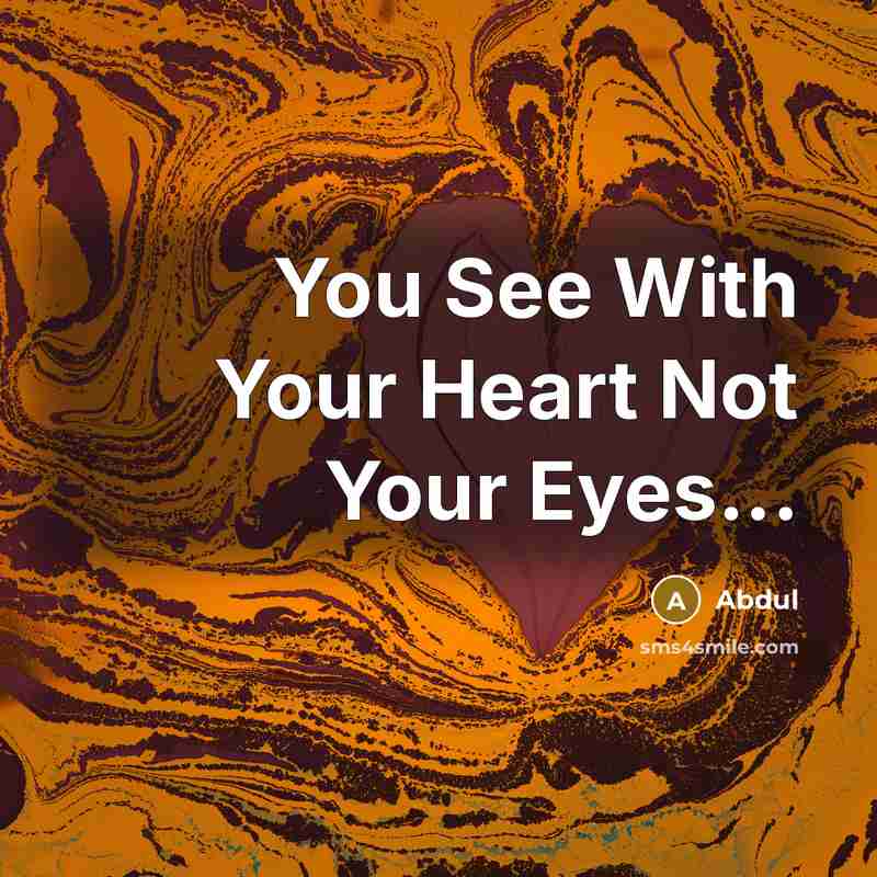 “You See With Your Heart Not Your Eyes...…” quote by Abdul