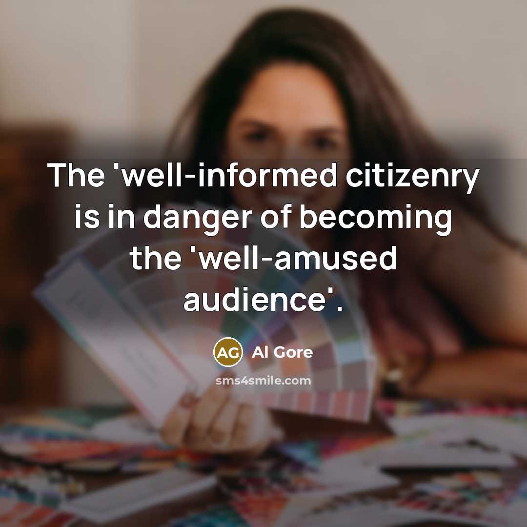 “The 'well-informed citizenry is in danger of becoming the 'well-amused…” quote by Al Gore