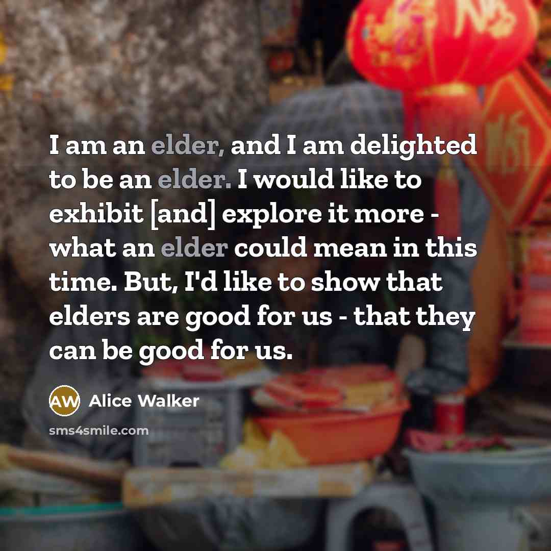 “I am an elder, and I am delighted to be…” quote by Alice Walker