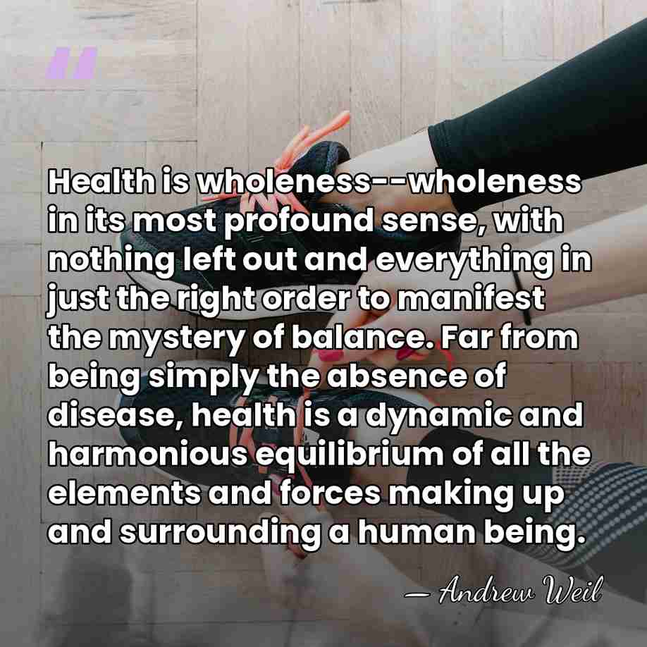Health is wholeness--wholeness in its most profound sense, with nothing left out&hellip; - Andrew Weil