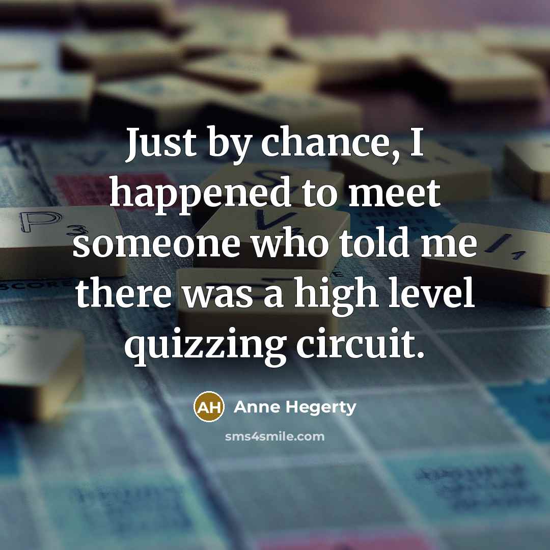 “Just by chance, I happened to meet someone who told…” quote by Anne Hegerty