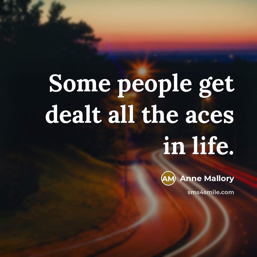 “Some people get dealt all the aces in life.…” quote by Anne Mallory