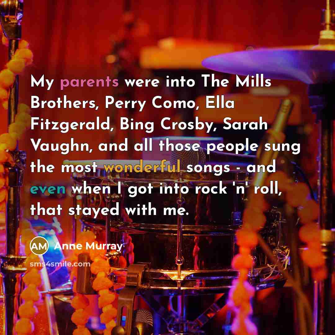 “My parents were into The Mills Brothers, Perry Como, Ella…” quote by Anne Murray