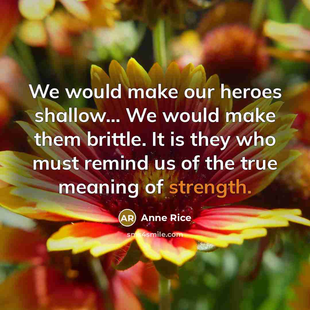 “We would make our heroes shallow.... We would make them…” quote by Anne Rice