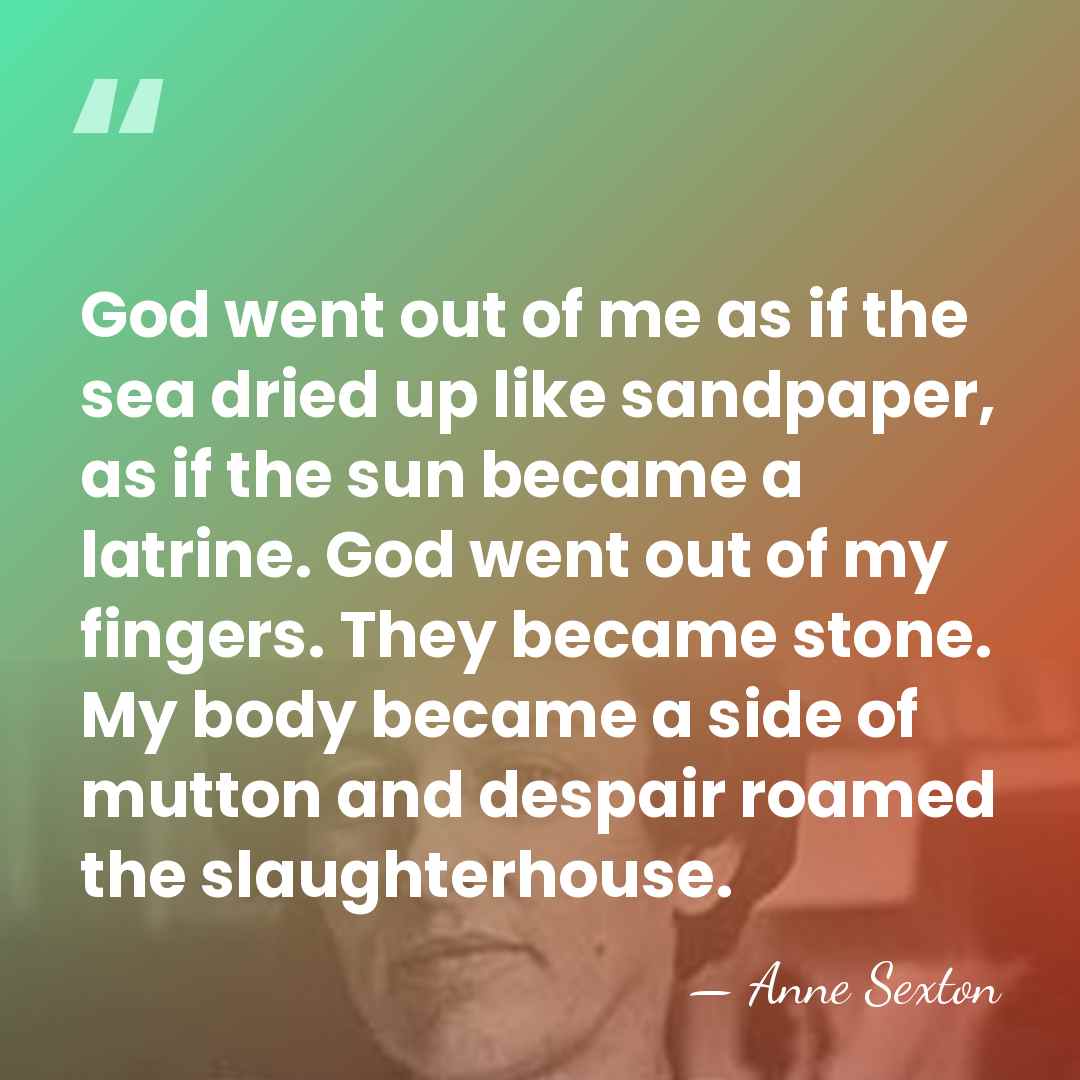 God went out of me as if the sea dried up like&hellip; - Anne Sexton